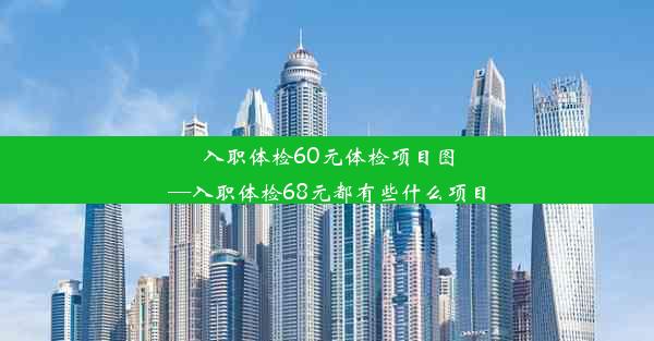 入职体检60元体检项目图—入职体检68元都有些什么项目