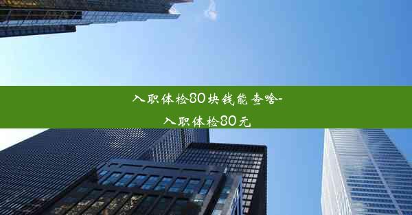 入职体检80块钱能查啥-入职体检80元