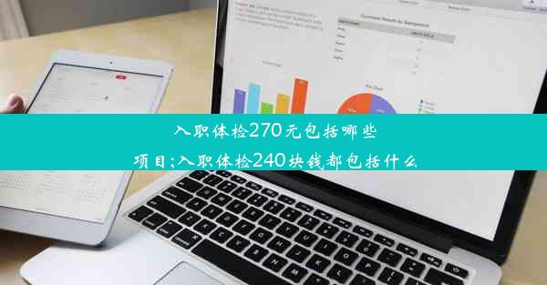 入职体检270元包括哪些项目;入职体检240块钱都包括什么