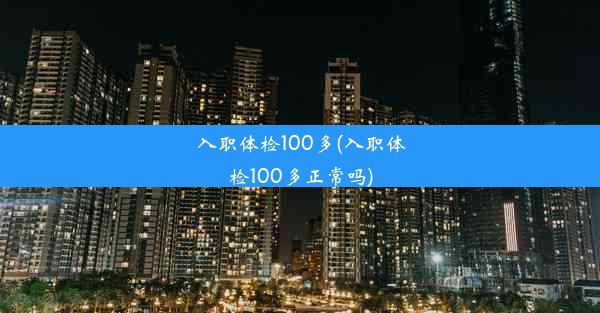 入职体检100多(入职体检100多正常吗)