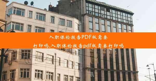 入职体检报告PDF版需要打印吗,入职体检报告pdf版需要打印吗