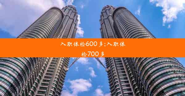 入职体检600多;入职体检700多