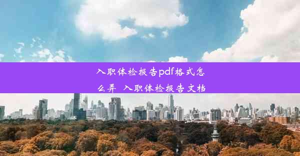 入职体检报告pdf格式怎么弄_入职体检报告文档