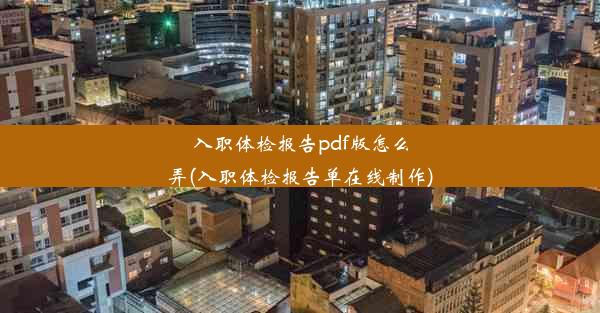 <b>入职体检报告pdf版怎么弄(入职体检报告单在线制作)</b>