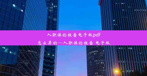 <b>入职体检报告电子版pdf怎么弄的—入职体检报告 电子版</b>