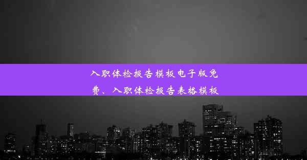 <b>入职体检报告模板电子版免费、入职体检报告表格模板</b>