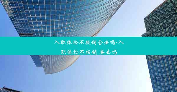 入职体检不报销合法吗-入职体检不报销 要去吗