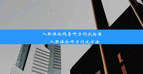 入职体检纯音听力测试标准、入职体检听力测试方法