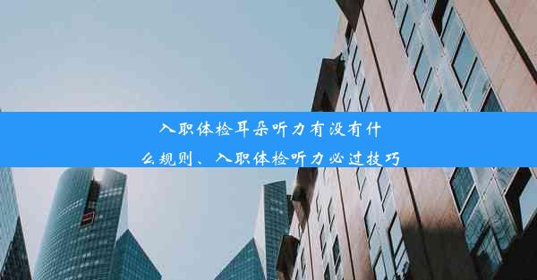 <b>入职体检耳朵听力有没有什么规则、入职体检听力必过技巧</b>