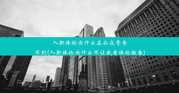 <b>入职体检为什么在公众号查不到(入职体检为什么不让我看体检报告)</b>