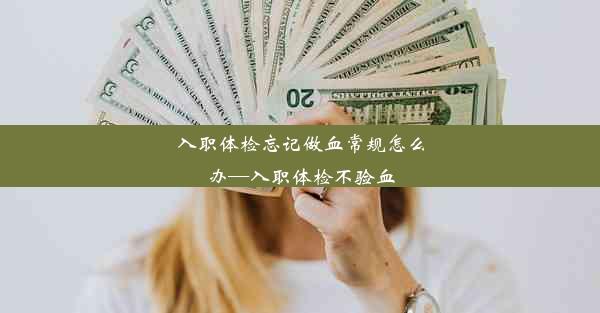 入职体检忘记做血常规怎么办—入职体检不验血