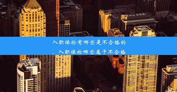 入职体检有哪些是不合格的、入职体检哪些属于不合格