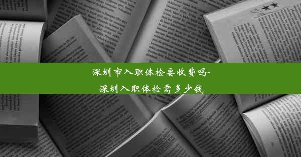 深圳市入职体检要收费吗-深圳入职体检需多少钱