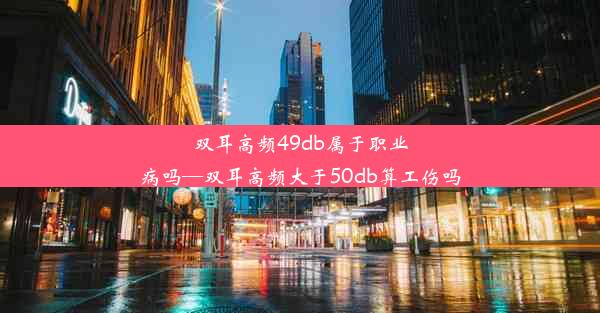 双耳高频49db属于职业病吗—双耳高频大于50db算工伤吗