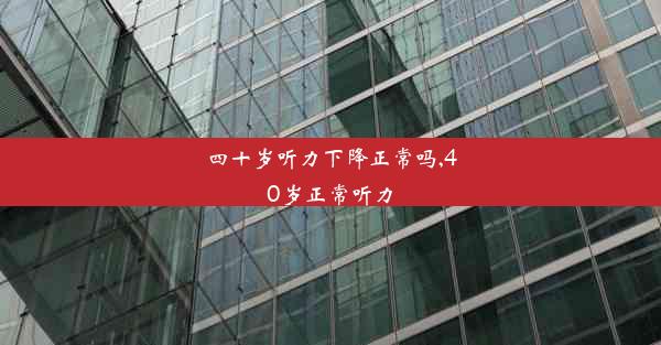 <b>四十岁听力下降正常吗,40岁正常听力</b>