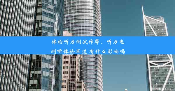 体检听力测试作弊、听力电测听体检不过 有什么影响吗