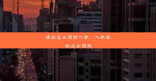 体检怎么预约入职、入职体检这么预约