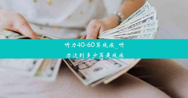 听力40-60算残疾_听力达到多少算是残疾