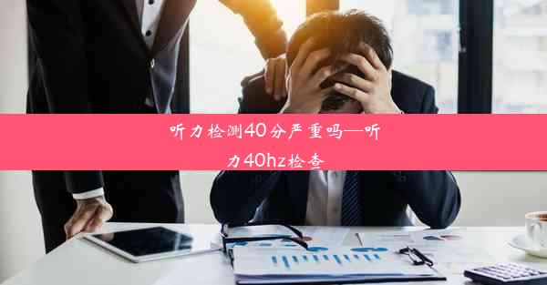 <b>听力检测40分严重吗—听力40hz检查</b>