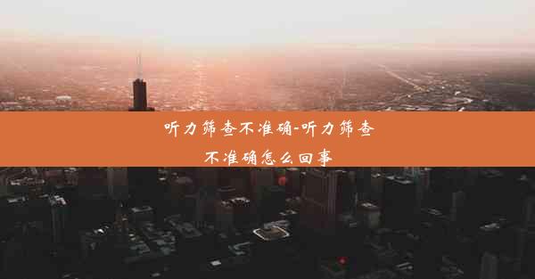 听力筛查不准确-听力筛查不准确怎么回事