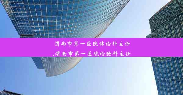 渭南市第一医院体检科主任,渭南市第一医院检验科主任