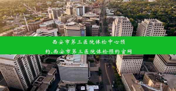 西安市第三医院体检中心预约,西安市第三医院体检预约官网