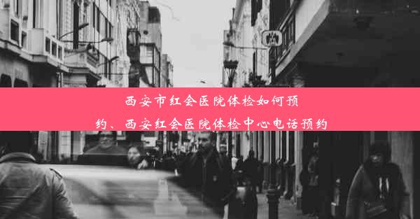 西安市红会医院体检如何预约、西安红会医院体检中心电话预约