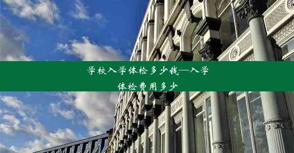 学校入学体检多少钱—入学体检费用多少