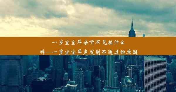 一岁宝宝耳朵听不见挂什么科—一岁宝宝耳声发射不通过的原因