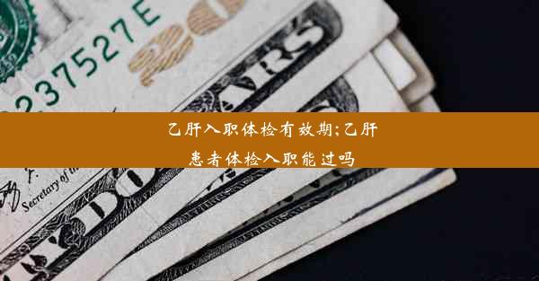 <b>乙肝入职体检有效期;乙肝患者体检入职能过吗</b>