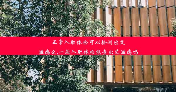 正常入职体检可以检测出艾滋病么,一般入职体检能查出艾滋病吗