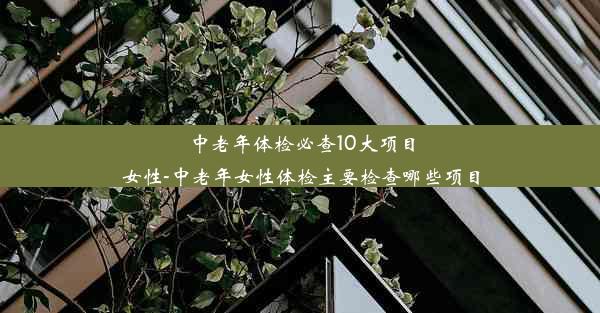 中老年体检必查10大项目女性-中老年女性体检主要检查哪些项目