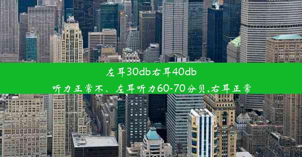 左耳30db右耳40db听力正常不、左耳听力60-70分贝,右耳正常