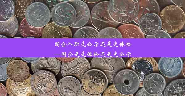 国企入职先公示还是先体检—国企是先体检还是先公示