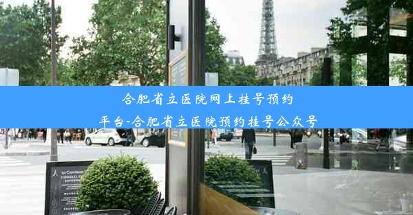 合肥省立医院网上挂号预约平台-合肥省立医院预约挂号公众号