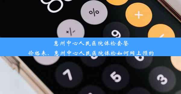 惠州中心人民医院体检套餐价格表、惠州中心人民医院体检如何网上预约