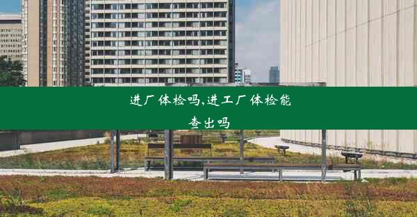 进厂体检吗,进工厂体检能查出吗