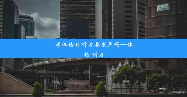 考体检对听力要求严吗—体检 听力