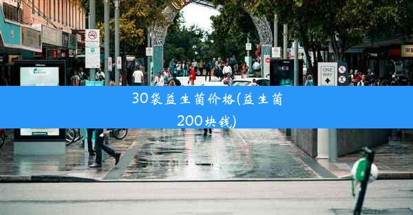 <b>30袋益生菌价格(益生菌200块钱)</b>