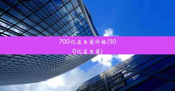 700亿益生菌价格(500亿益生菌)