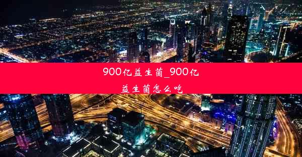 900亿益生菌_900亿益生菌怎么吃