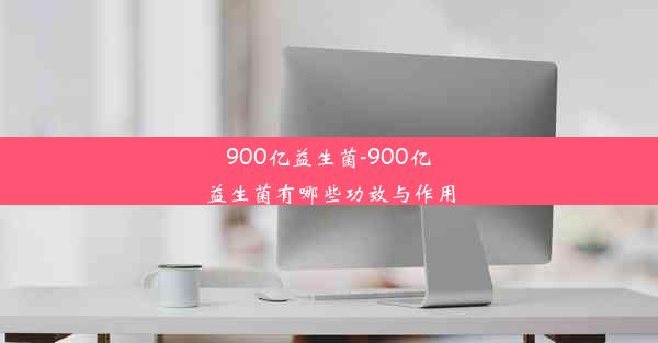 900亿益生菌-900亿益生菌有哪些功效与作用