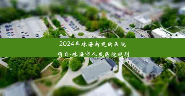 2024年珠海新建的医院项目-珠海市人民医院规划