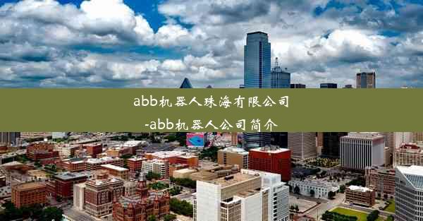 <b>abb机器人珠海有限公司-abb机器人公司简介</b>