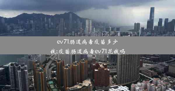 ev71肠道病毒疫苗多少钱;疫苗肠道病毒ev71花钱吗