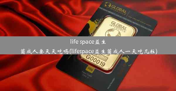 life space益生菌成人要天天吃吗(lifespace益生菌成人一天吃几粒)