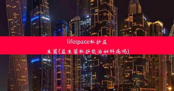 lifespace私护益生菌(益生菌私护能治妇科病吗)