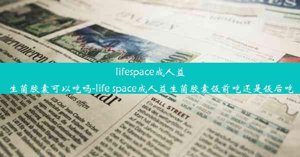 lifespace成人益生菌胶囊可以吃吗-life space成人益生菌胶囊饭前吃还是饭后吃