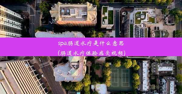 spa肠道水疗是什么意思(肠道水疗体验感受视频)