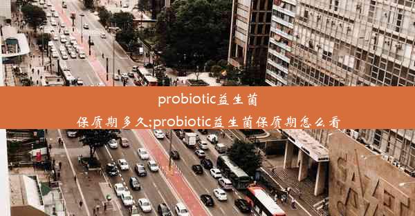 <b>probiotic益生菌保质期多久;probiotic益生菌保质期怎么看</b>